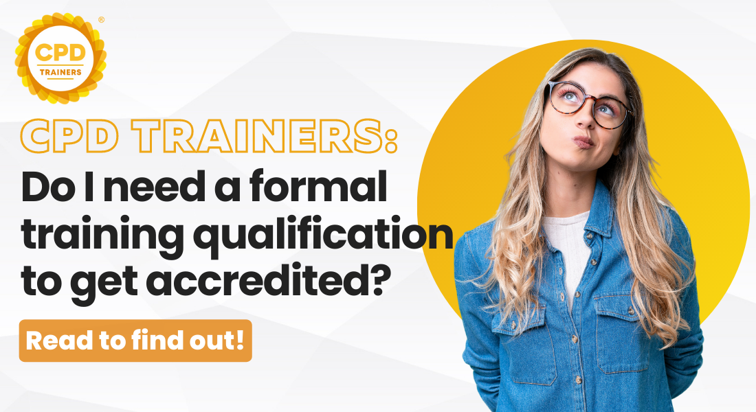 Do I need a formal training qualification to qualify as a CPD Trainer?